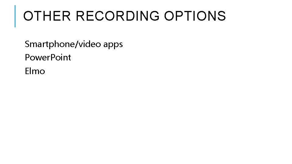 OTHER RECORDING OPTIONS Smartphone/video apps Power. Point Elmo 