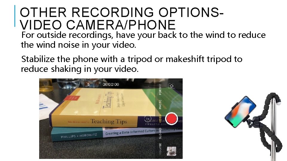 OTHER RECORDING OPTIONSVIDEO CAMERA/PHONE For outside recordings, have your back to the wind to