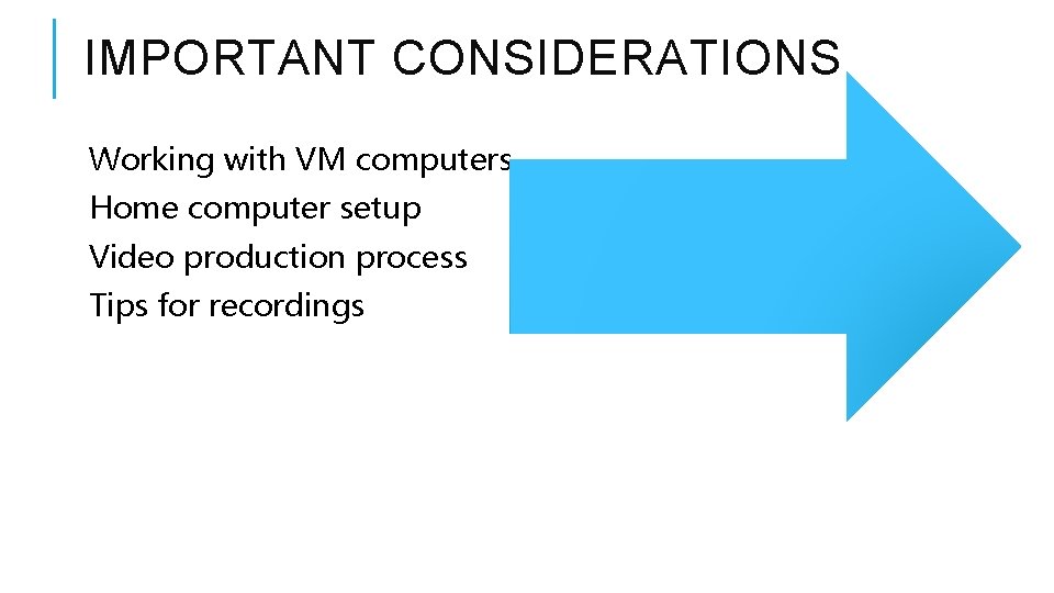 IMPORTANT CONSIDERATIONS Working with VM computers Home computer setup Video production process Tips for