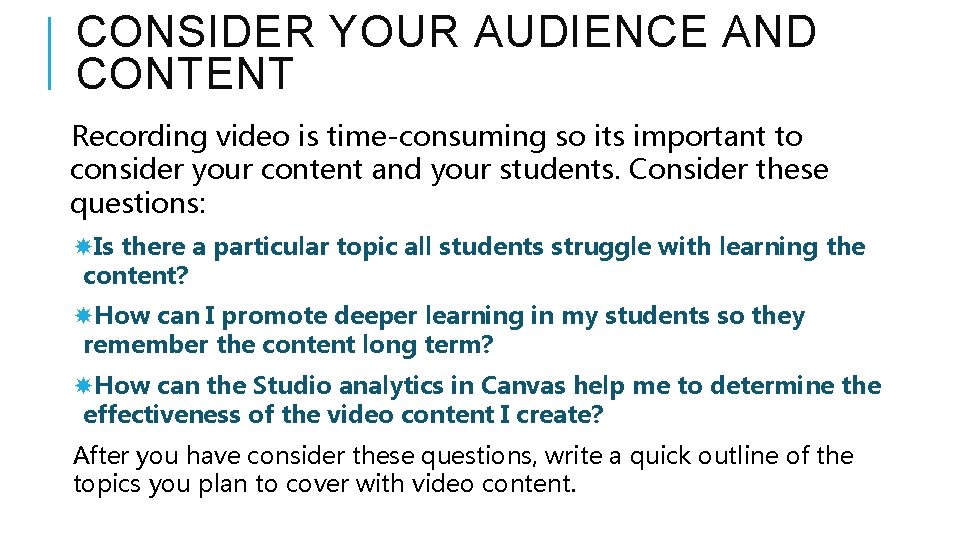 CONSIDER YOUR AUDIENCE AND CONTENT Recording video is time-consuming so its important to consider