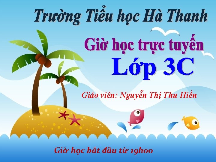 Giáo viên: Nguyễn Thị Thu Hiền Giờ học bắt đầu từ 19 h 00