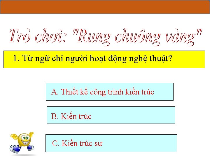 1. Từ ngữ chỉ người hoạt động nghệ thuật? A. Thiết kế công trình