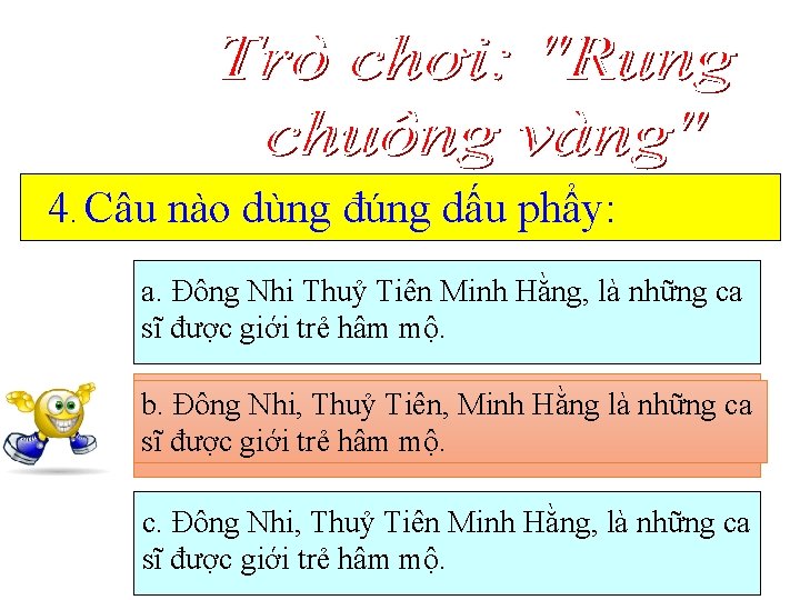 4. Câu nào dùng đúng dấu phẩy: a. Đông Nhi Thuỷ Tiên Minh Hằng,