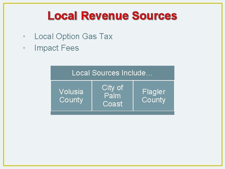 Local Revenue Sources • • Local Option Gas Tax Impact Fees Local Sources Include…