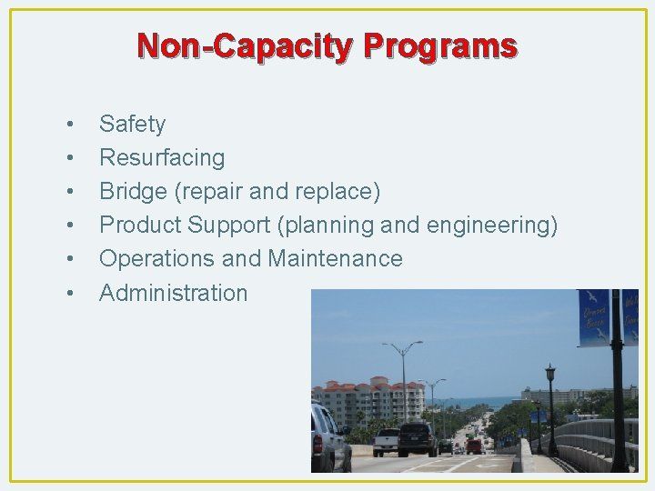 Non-Capacity Programs • • • Safety Resurfacing Bridge (repair and replace) Product Support (planning