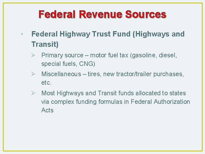 Federal Revenue Sources • Federal Highway Trust Fund (Highways and Transit) Ø Primary source