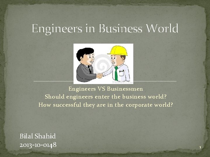 Engineers in Business World Engineers VS Businessmen Should engineers enter the business world? How