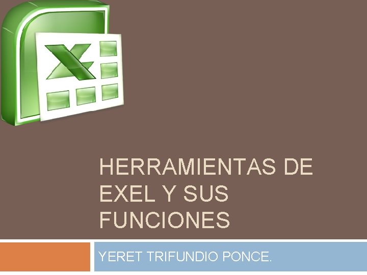HERRAMIENTAS DE EXEL Y SUS FUNCIONES YERET TRIFUNDIO PONCE. 