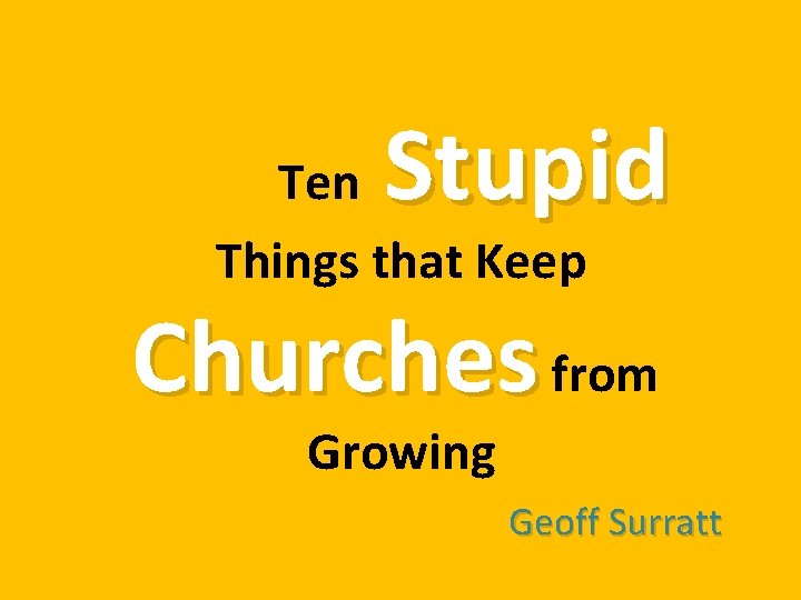 Stupid Ten Things that Keep Churches from Growing Geoff Surratt 