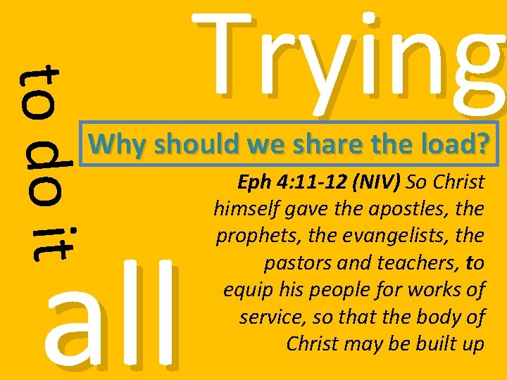 to do it Trying Why should we share the load? all Eph 4: 11