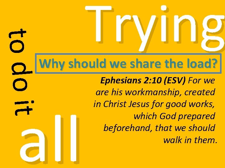 to do it Trying Why should we share the load? all Ephesians 2: 10