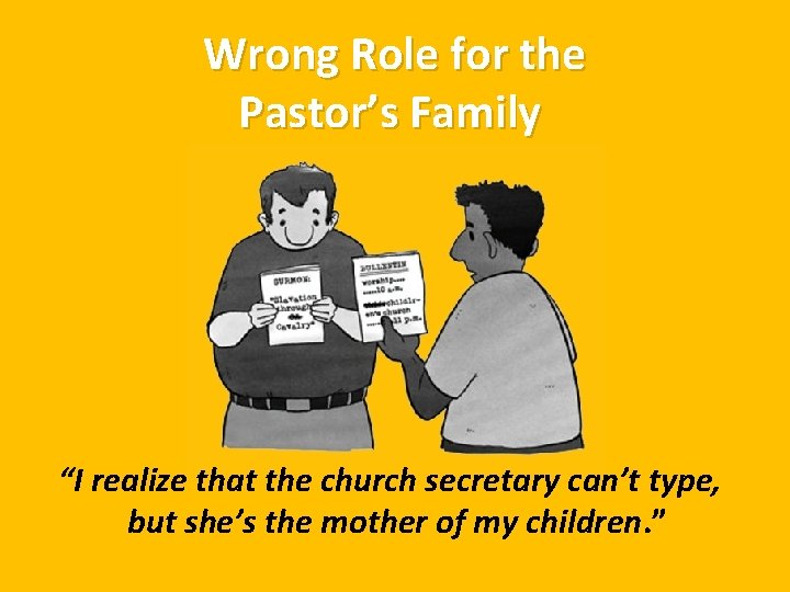 Wrong Role for the Pastor’s Family “I realize that the church secretary can’t type,