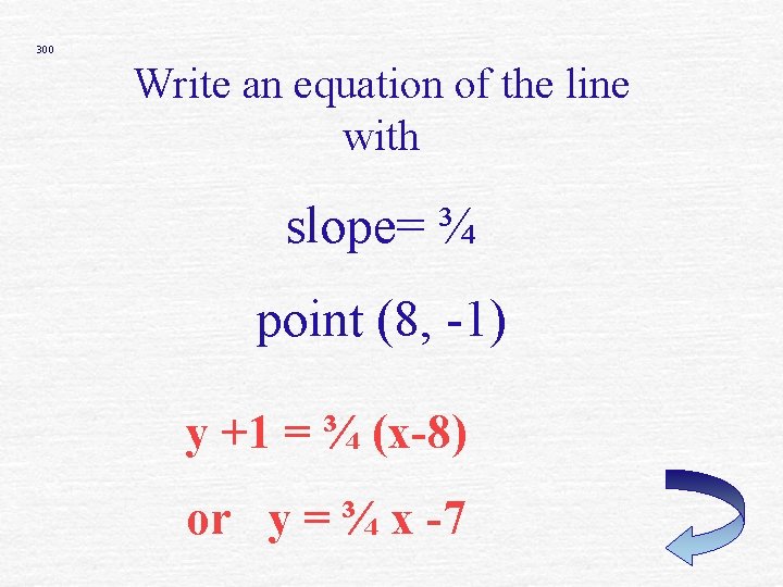 300 Write an equation of the line with slope= ¾ point (8, -1) y