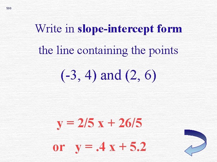500 Write in slope-intercept form the line containing the points (-3, 4) and (2,