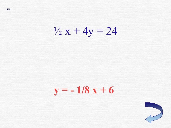 400 ½ x + 4 y = 24 y = - 1/8 x +