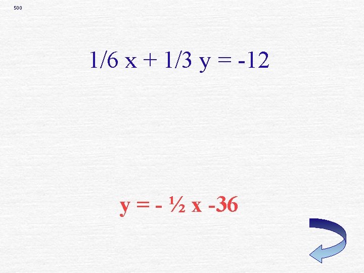 500 1/6 x + 1/3 y = -12 y = - ½ x -36