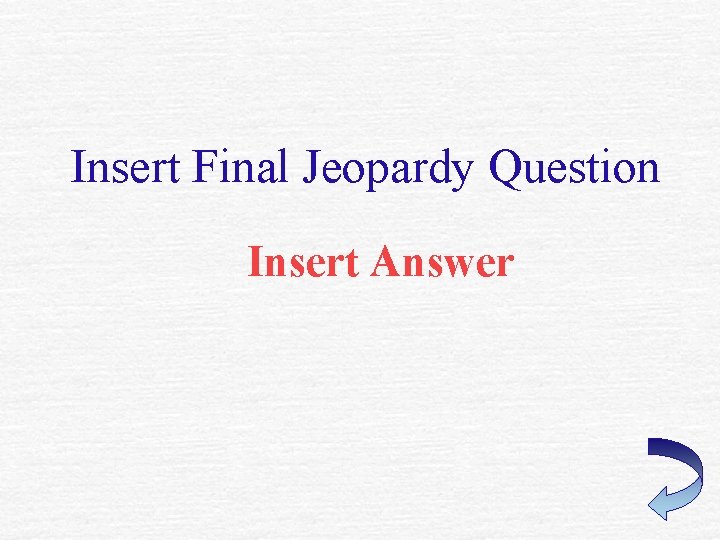 Insert Final Jeopardy Question Insert Answer 