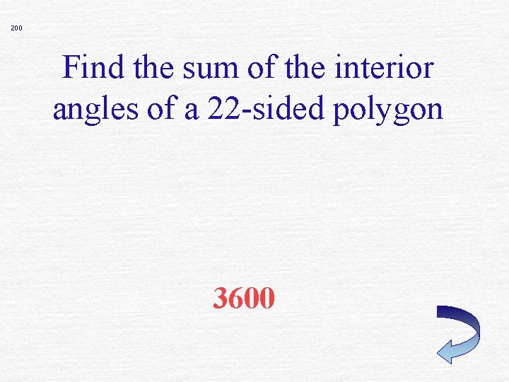 200 Find the sum of the interior angles of a 22 -sided polygon 3600