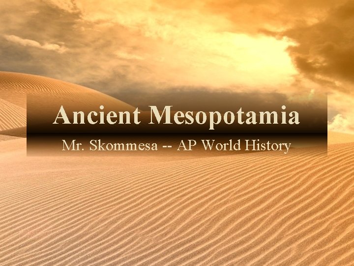 Ancient Mesopotamia Mr. Skommesa -- AP World History 