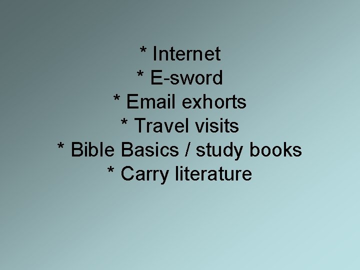 * Internet * E-sword * Email exhorts * Travel visits * Bible Basics /