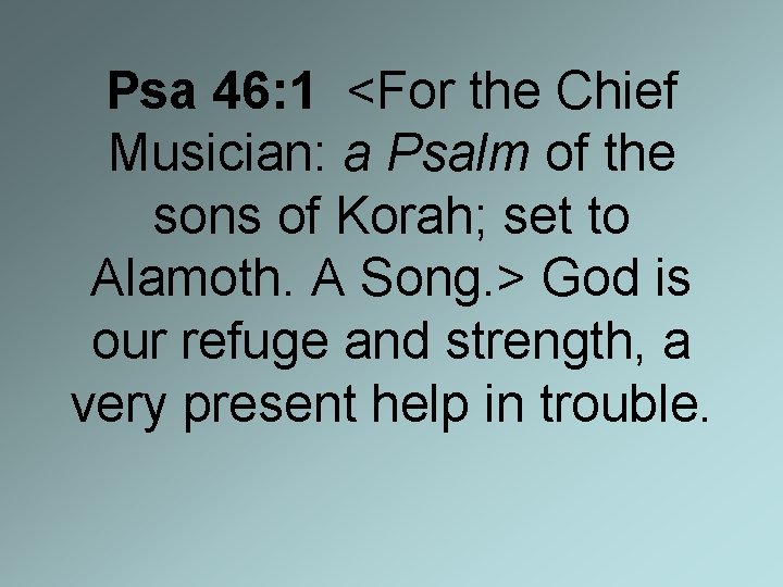 Psa 46: 1 <For the Chief Musician: a Psalm of the sons of Korah;