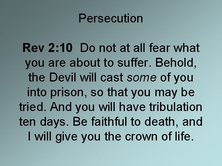 Persecution Rev 2: 10 Do not at all fear what you are about to