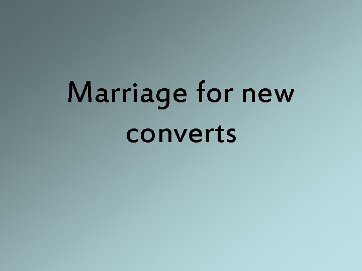 Marriage for new converts 