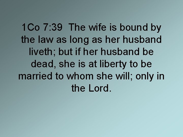 1 Co 7: 39 The wife is bound by the law as long as