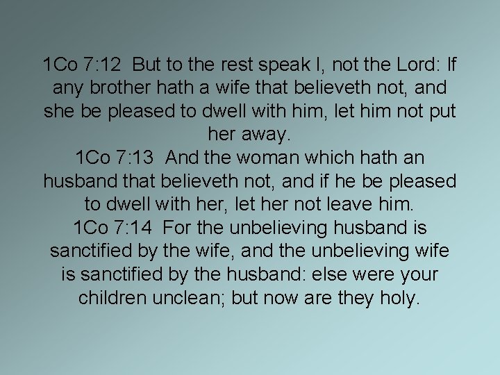 1 Co 7: 12 But to the rest speak I, not the Lord: If