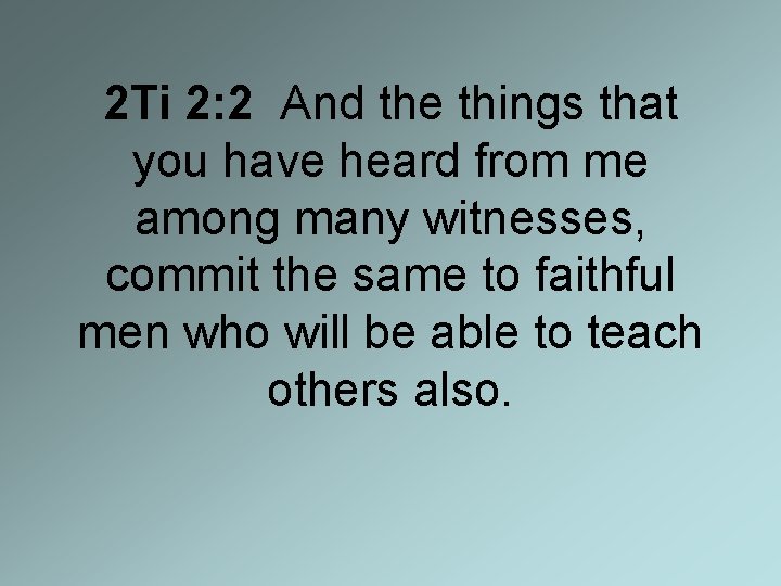 2 Ti 2: 2 And the things that you have heard from me among