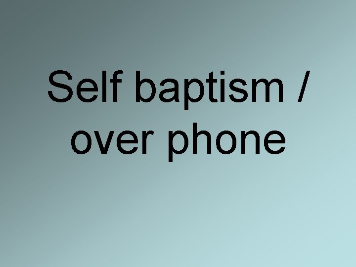 Self baptism / over phone 