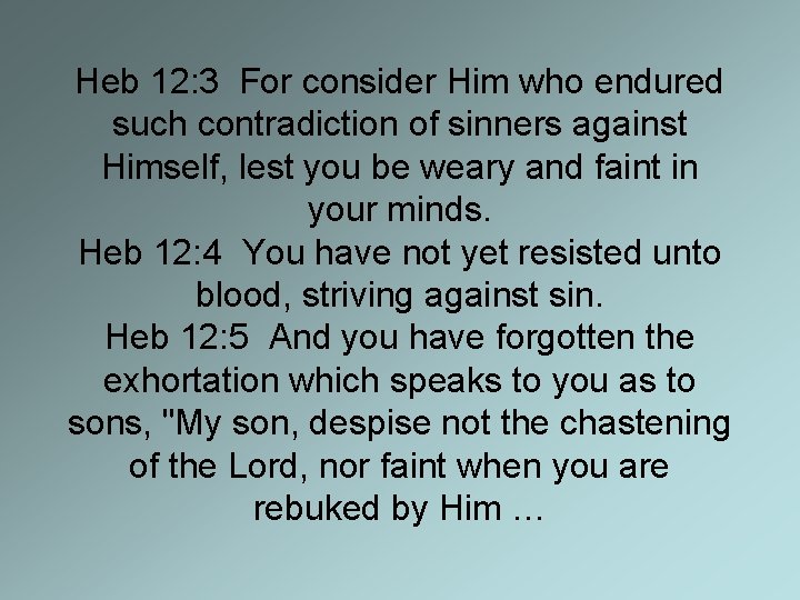 Heb 12: 3 For consider Him who endured such contradiction of sinners against Himself,