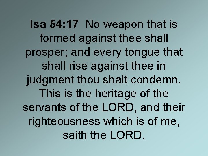 Isa 54: 17 No weapon that is formed against thee shall prosper; and every