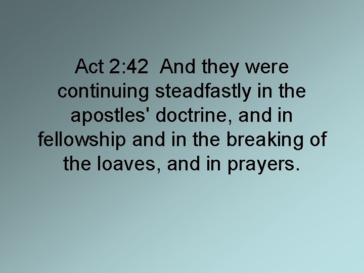 Act 2: 42 And they were continuing steadfastly in the apostles' doctrine, and in