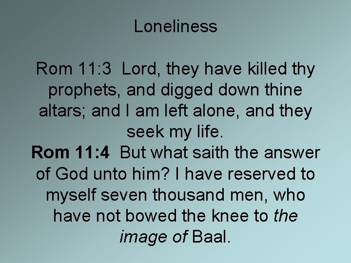 Loneliness Rom 11: 3 Lord, they have killed thy prophets, and digged down thine