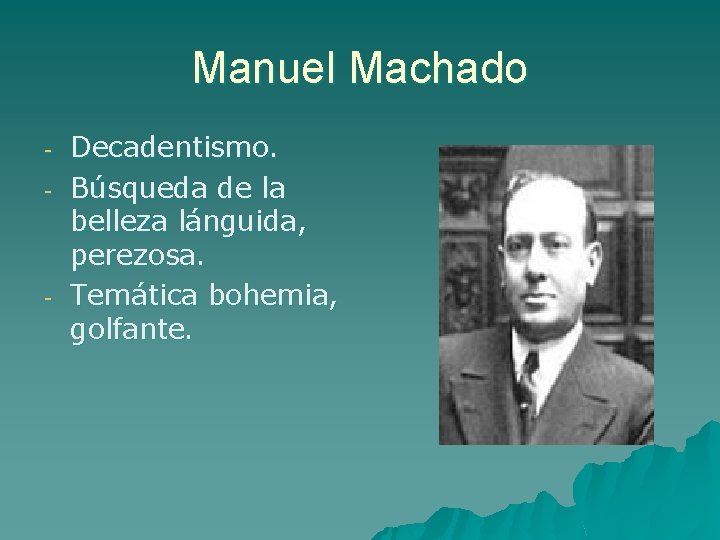 Manuel Machado - - Decadentismo. Búsqueda de la belleza lánguida, perezosa. Temática bohemia, golfante.