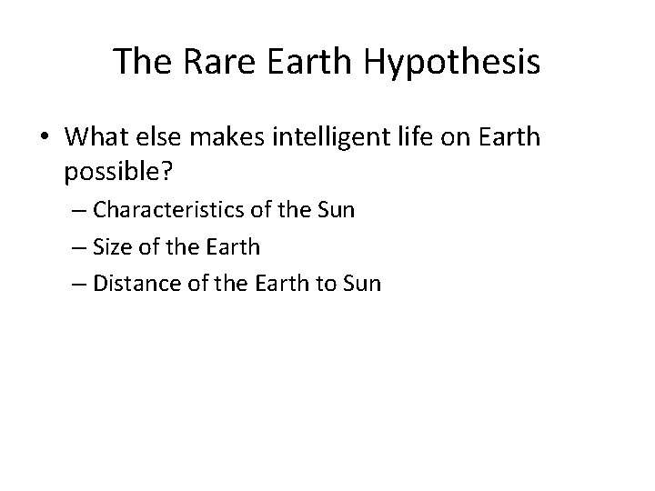 The Rare Earth Hypothesis • What else makes intelligent life on Earth possible? –