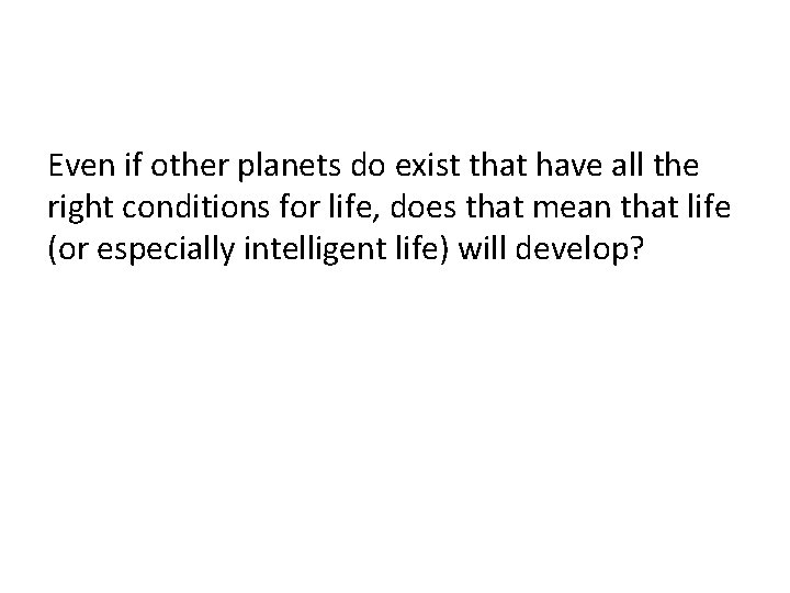 Even if other planets do exist that have all the right conditions for life,