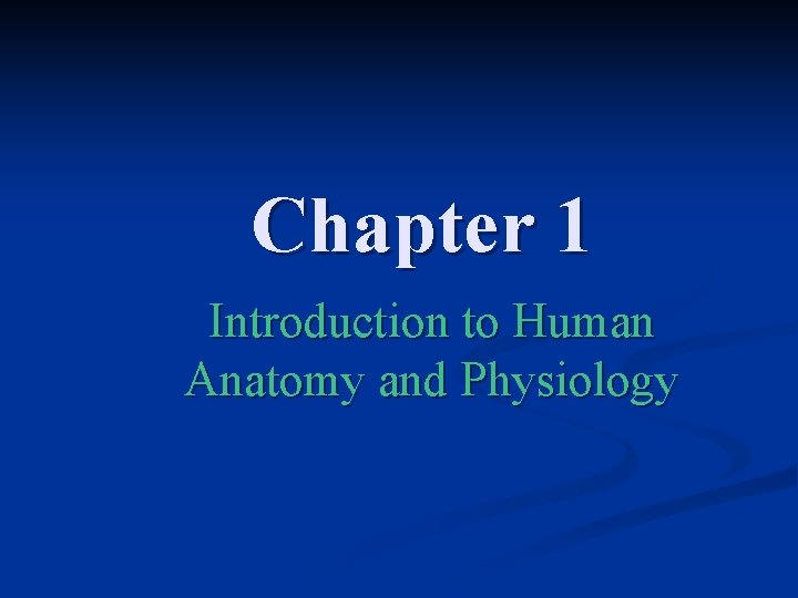 Chapter 1 Introduction to Human Anatomy and Physiology Chapter 1 Introduction to Human Anatomy and Physiology