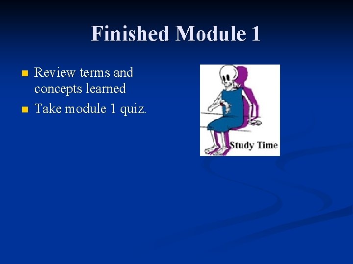 Finished Module 1 n n Review terms and concepts learned Take module 1 quiz. Finished Module 1 n n Review terms and concepts learned Take module 1 quiz.