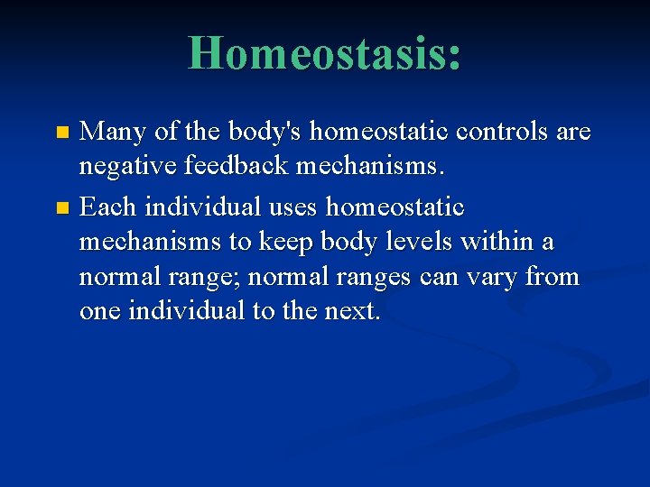 Homeostasis: Many of the body's homeostatic controls are negative feedback mechanisms. n Each individual Homeostasis: Many of the body's homeostatic controls are negative feedback mechanisms. n Each individual