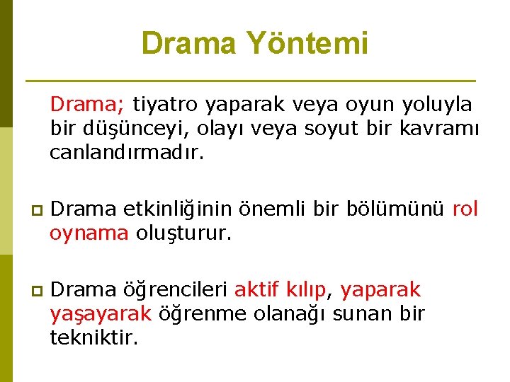 Drama Yöntemi Drama; tiyatro yaparak veya oyun yoluyla bir düşünceyi, olayı veya soyut bir