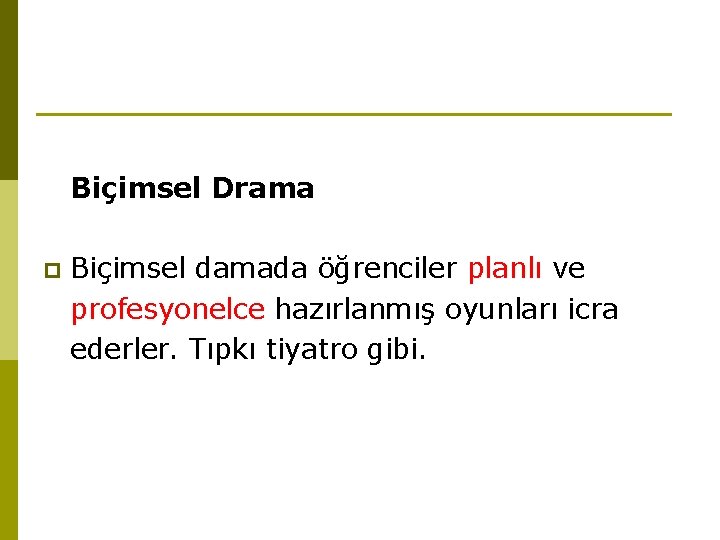 Biçimsel Drama p Biçimsel damada öğrenciler planlı ve profesyonelce hazırlanmış oyunları icra ederler. Tıpkı