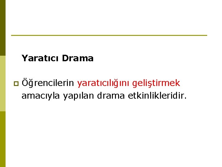 Yaratıcı Drama p Öğrencilerin yaratıcılığını geliştirmek amacıyla yapılan drama etkinlikleridir. 