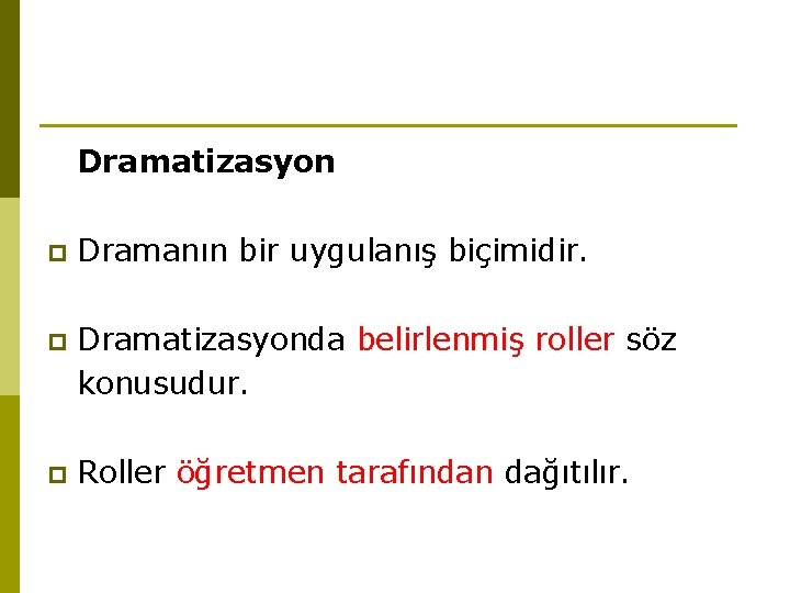 Dramatizasyon p Dramanın bir uygulanış biçimidir. p Dramatizasyonda belirlenmiş roller söz konusudur. p Roller