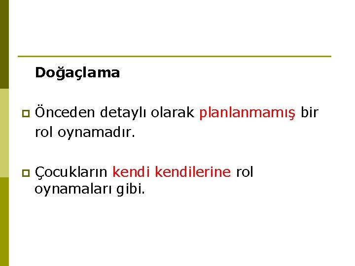 Doğaçlama p Önceden detaylı olarak planlanmamış bir rol oynamadır. p Çocukların kendilerine rol oynamaları