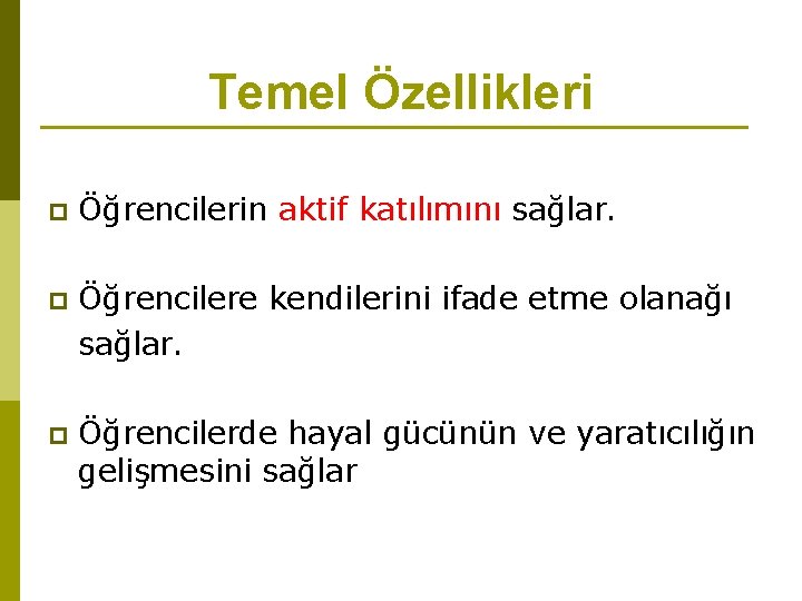 Temel Özellikleri p Öğrencilerin aktif katılımını sağlar. p Öğrencilere kendilerini ifade etme olanağı sağlar.