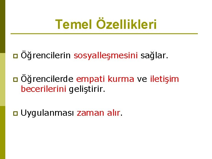 Temel Özellikleri p Öğrencilerin sosyalleşmesini sağlar. p Öğrencilerde empati kurma ve iletişim becerilerini geliştirir.