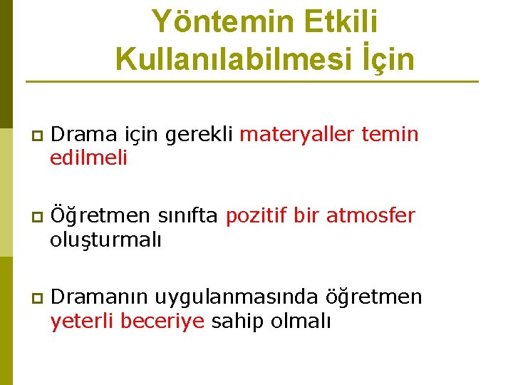 Yöntemin Etkili Kullanılabilmesi İçin p Drama için gerekli materyaller temin edilmeli p Öğretmen sınıfta