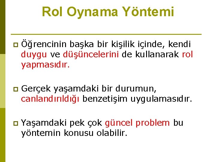 Rol Oynama Yöntemi p Öğrencinin başka bir kişilik içinde, kendi duygu ve düşüncelerini de